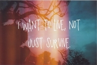 I want to live, not just survive