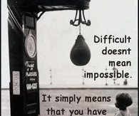 Difficult doesnt mean impossible