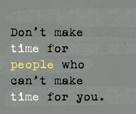 Dont make time for people who dont for you