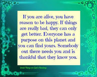 If you are alive, you have a reason to be happy