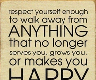 Respect yourself enough to walk away