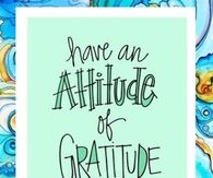 Have an attitude of gratitude
