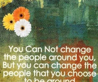 You can change the people you choose to be around