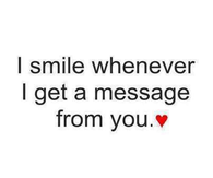 I smile whenever i get a message from you