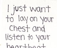 I just want to lay on your chest 