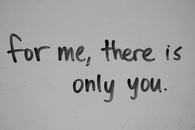 For me, there is only you