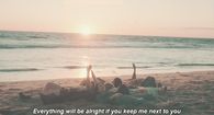 Everything will be alright if keep me next to you