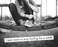 I just want to stop feeling