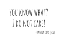 You know what? I do not care