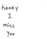 Honey i mis you so so so so so so much