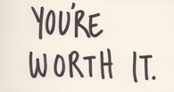 You are worth it
