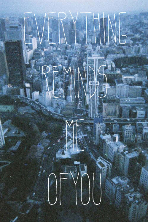 Everything reminds me of you
