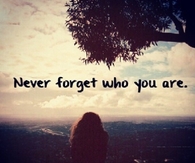 Never forget who you are