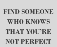 Not perfect but treats you as if you are