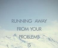 Running away from your problems