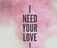 I need your love