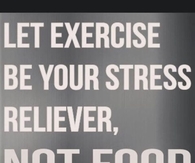 Let exercise be your stress reliever, not food