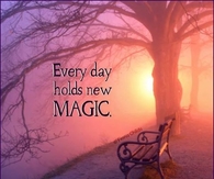 Everyday holds new magic