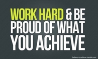 Work hard and be proud of what you achieve