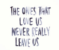 The ones that love us never really leave us