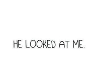 He looked at me