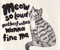 Meow so loud motherfuckers wanna fine me