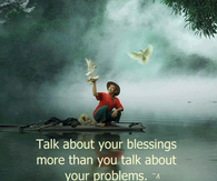 Talk about your blessings more than your problems