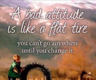 A bad attitude is like a flat tire