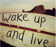 Wake up and live
