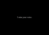 I miss your voice