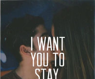 I want you to stay