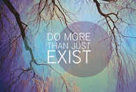 do more than just exist