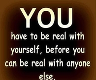You have to be real with yourself