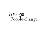 Feelings change