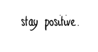 Stay positive 