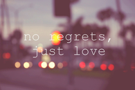 No regrets, just love