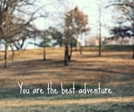 You are the best adventure
