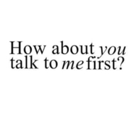 How about you talk to me first?