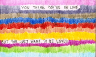 You just want to be loved