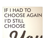 If i had to choose again, id still choose you