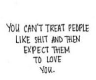 You Can't Treat People Like Shit