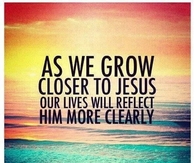 As we grow closer to Jesus