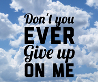 Dont you ever give up on me