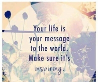 Your Life is your message to the world...