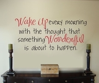 Wake up every morning 