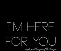 Im here for you