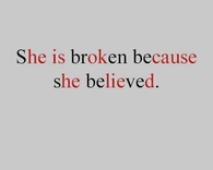 She is broken because she believed
