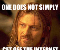 One does not simply get off the internet
