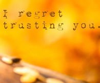 I regret trusting you