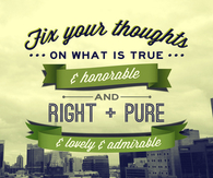 Fix your thoughts on what is true